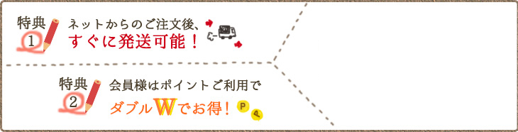 特典1 ネットからのご注文後、すぐに発送可能!特典2 会員様はポイントご利用でダブルでお得!特典3 リピート割の利用でとってもお得でECO!