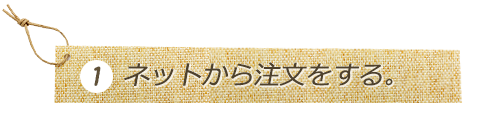 1 ネットから注文をする。
