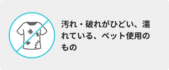 汚れ・破れがひどい、濡れている、ペット使用のもの