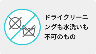 ドライクリーニングも水洗いも不可のもの