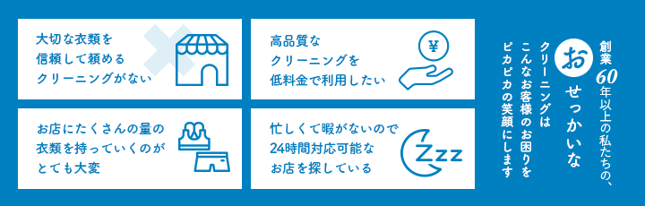 創業56年の私たちの、おせっかいなクリーニングはこんなお客様のお困りをピカピカの笑顔にします。